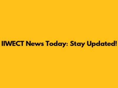 IIWECT News Today: Stay Updated!