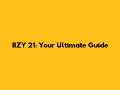 IIZY 21: Your Ultimate Guide