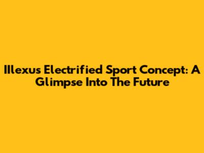 IIlexus Electrified Sport Concept: A Glimpse Into The Future
