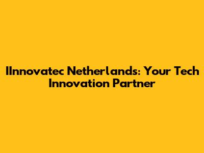 IInnovatec Netherlands: Your Tech Innovation Partner