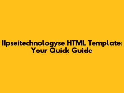 IIpseitechnologyse HTML Template: Your Quick Guide