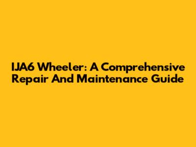 IJA6 Wheeler: A Comprehensive Repair And Maintenance Guide