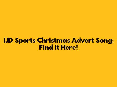 IJD Sports Christmas Advert Song: Find It Here!