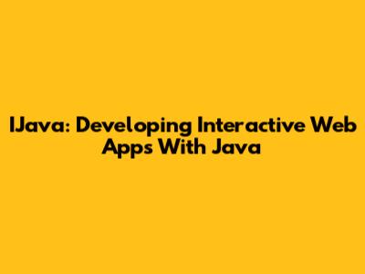 IJava: Developing Interactive Web Apps With Java