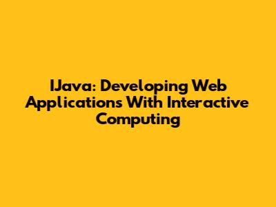 IJava: Developing Web Applications With Interactive Computing