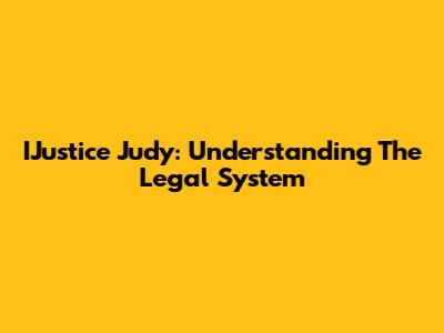 IJustice Judy: Understanding The Legal System