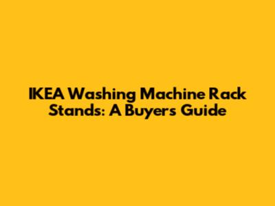 IKEA Washing Machine Rack Stands: A Buyer's Guide