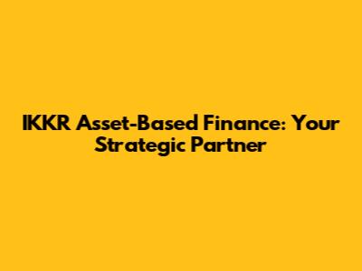 IKKR Asset-Based Finance: Your Strategic Partner