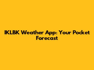 IKLBK Weather App: Your Pocket Forecast