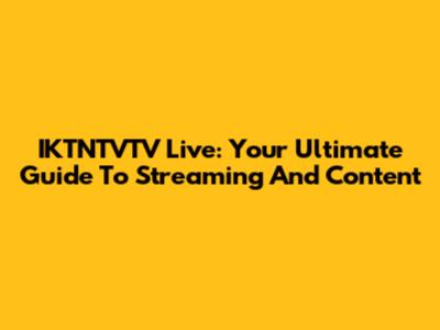 IKTNTVTV Live: Your Ultimate Guide To Streaming And Content