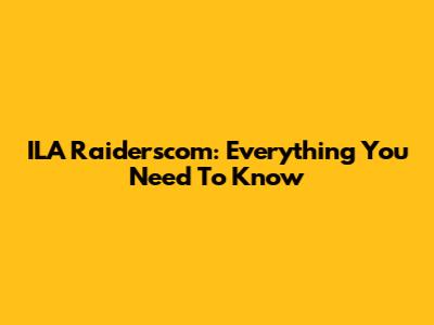 ILA Raiderscom: Everything You Need To Know