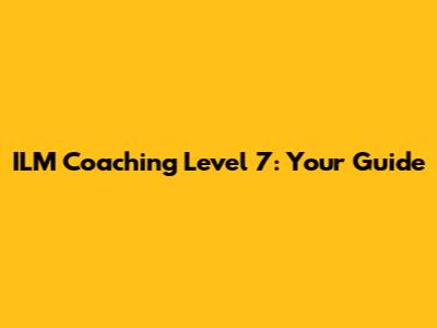 ILM Coaching Level 7: Your Guide