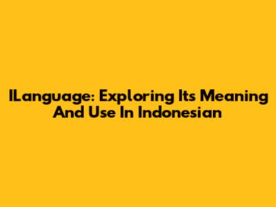 ILanguage: Exploring Its Meaning And Use In Indonesian