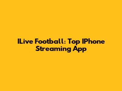 ILive Football: Top IPhone Streaming App