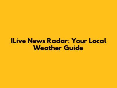 ILive News Radar: Your Local Weather Guide