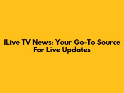 ILive TV News: Your Go-To Source For Live Updates