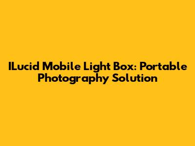 ILucid Mobile Light Box: Portable Photography Solution