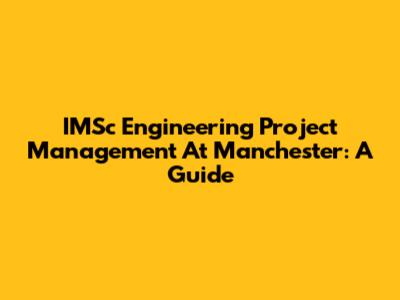 IMSc Engineering Project Management At Manchester: A Guide
