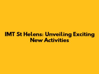 IMT St Helens: Unveiling Exciting New Activities