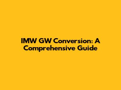 IMW GW Conversion: A Comprehensive Guide