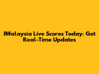 IMalaysia Live Scores Today: Get Real-Time Updates