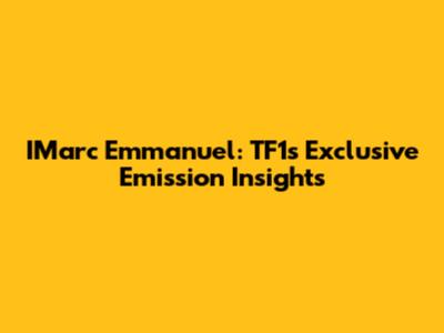 IMarc Emmanuel: TF1's Exclusive Emission Insights