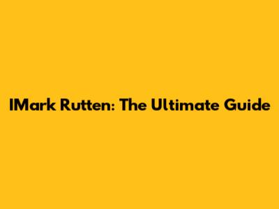 IMark Rutten: The Ultimate Guide