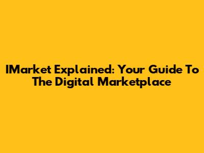 IMarket Explained: Your Guide To The Digital Marketplace