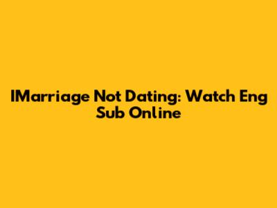 IMarriage Not Dating: Watch Eng Sub Online