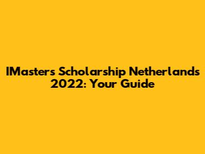 IMasters Scholarship Netherlands 2022: Your Guide
