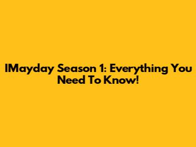 IMayday Season 1: Everything You Need To Know!
