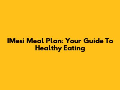 IMesi Meal Plan: Your Guide To Healthy Eating