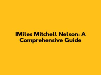 IMiles Mitchell Nelson: A Comprehensive Guide