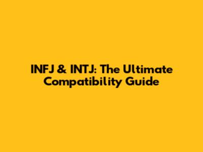 INFJ & INTJ: The Ultimate Compatibility Guide