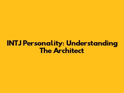 INTJ Personality: Understanding The Architect