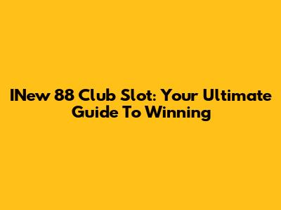 INew 88 Club Slot: Your Ultimate Guide To Winning