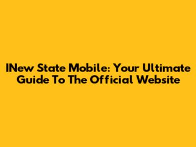 INew State Mobile: Your Ultimate Guide To The Official Website