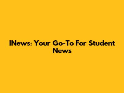 INews: Your Go-To For Student News