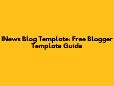 INews Blog Template: Free Blogger Template Guide