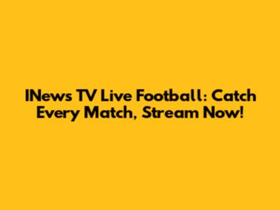 INews TV Live Football: Catch Every Match, Stream Now!