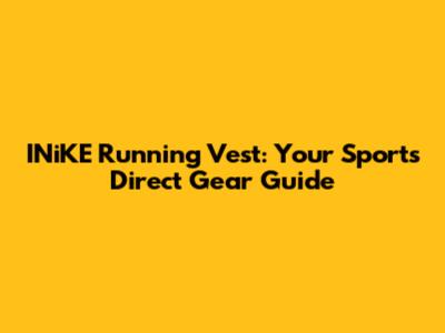 INiKE Running Vest: Your Sports Direct Gear Guide