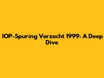 IOP-Spuring Verzocht 1999: A Deep Dive