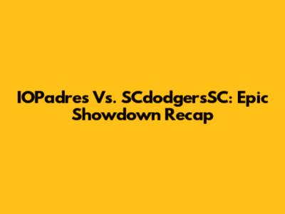 IOPadres Vs. SCdodgersSC: Epic Showdown Recap
