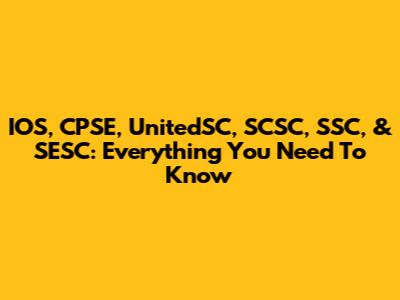 IOS, CPSE, UnitedSC, SCSC, SSC, & SESC: Everything You Need To Know