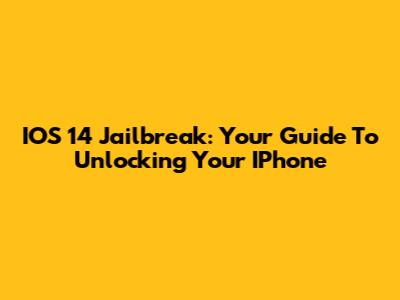 IOS 14 Jailbreak: Your Guide To Unlocking Your IPhone