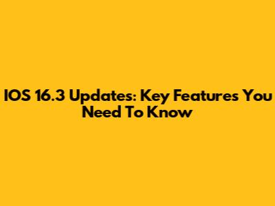 IOS 16.3 Updates: Key Features You Need To Know