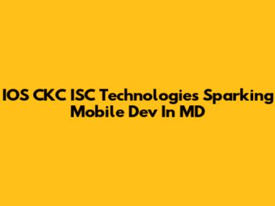 IOS CKC ISC Technologies Sparking Mobile Dev In MD