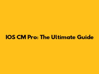 IOS CM Pro: The Ultimate Guide