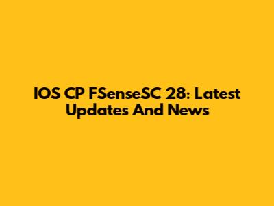 IOS CP FSenseSC 28: Latest Updates And News