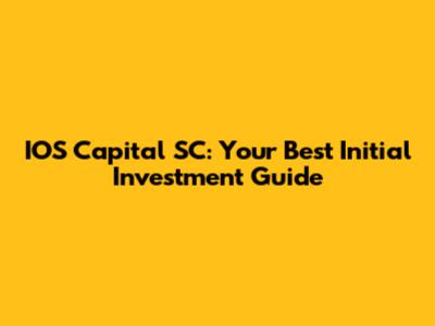 IOS Capital SC: Your Best Initial Investment Guide